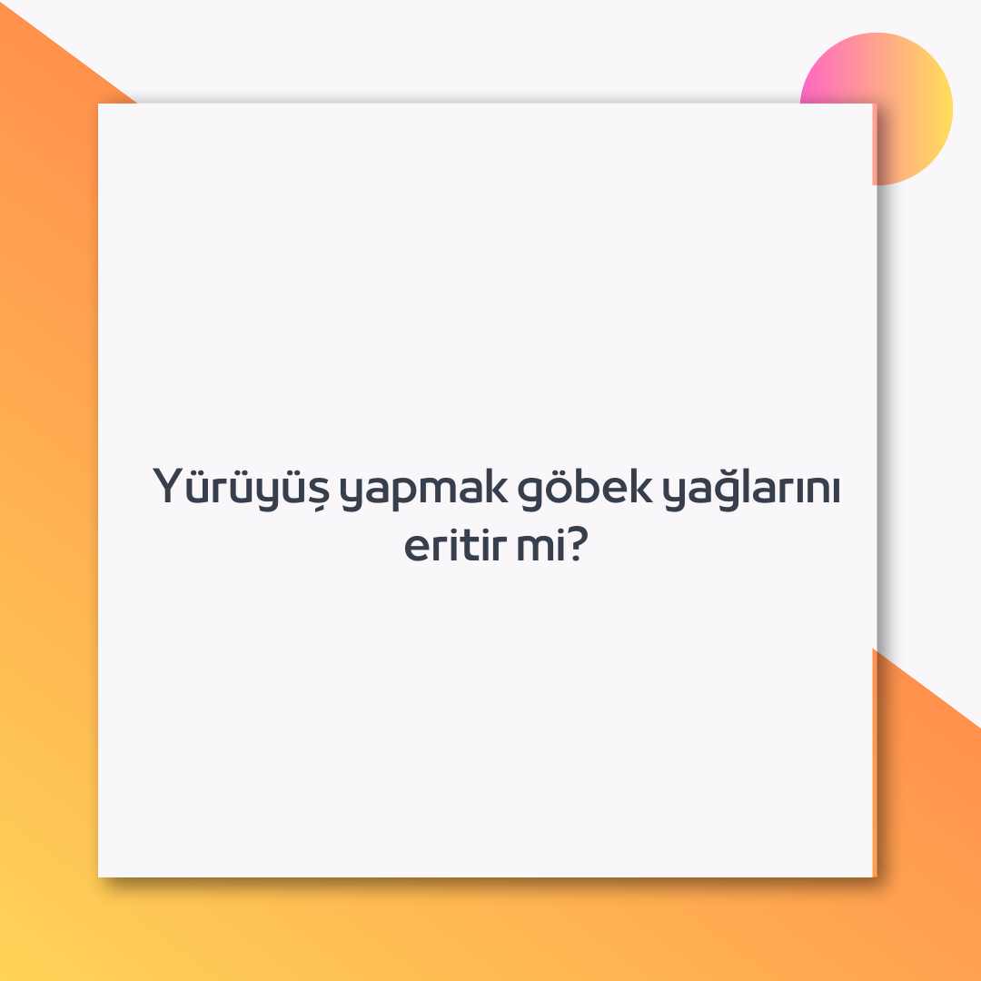 Yürüyüş yapmak göbek yağlarını eritir mi Ne Demek Zıt Anlamı Eş