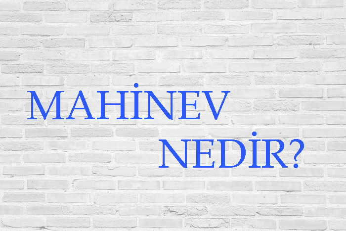 MAHİNEV NEDİR? 1