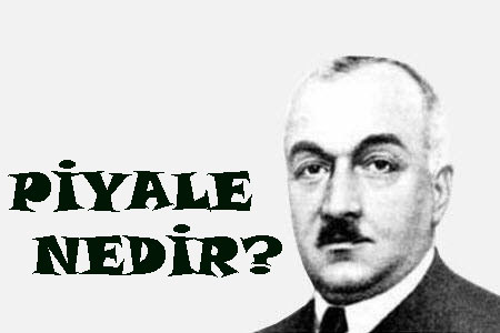 PİYALE NEDİR? 1