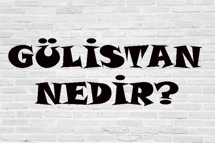 GÜLİSTAN NEDİR? 1