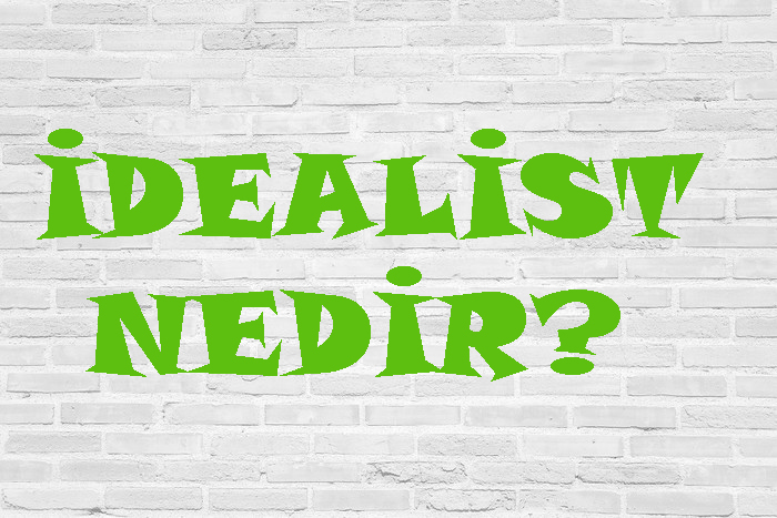 İDEALİST NEDİR? 1