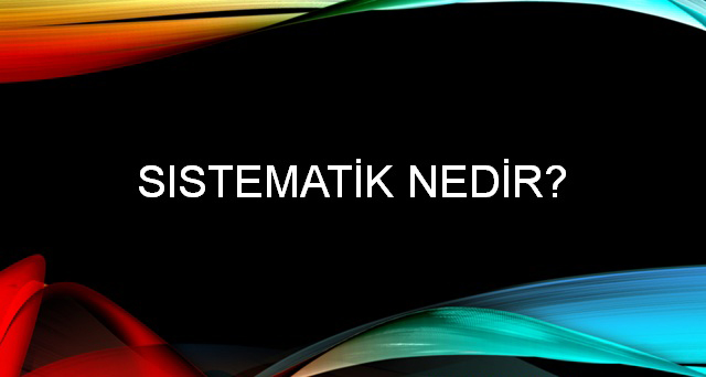 SİSTEMATİK NEDİR? 1