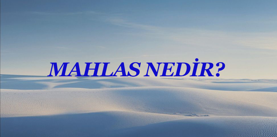 MAHLAS NEDİR? 1