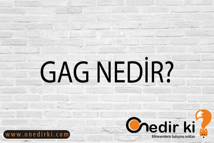 GAG NEDİR? 2