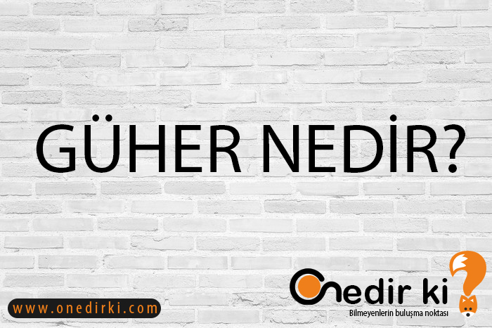 GÜHER NEDİR? 2