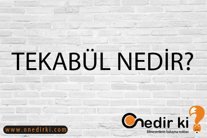 TEKABÜL NEDİR? 1