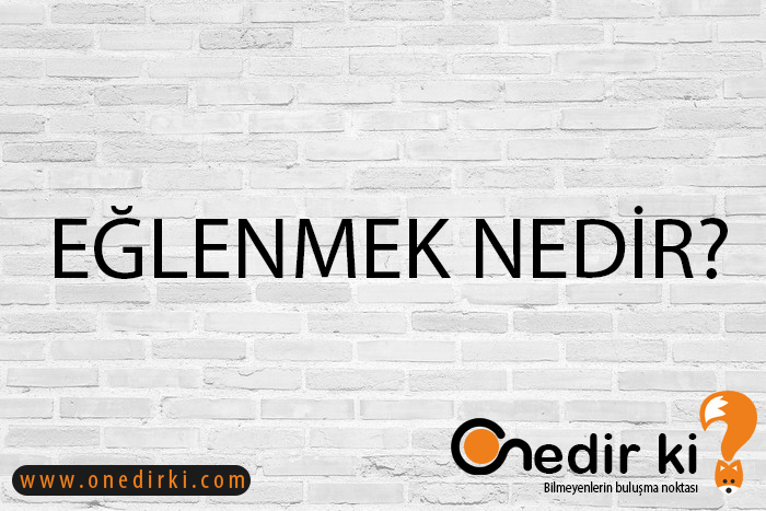 EĞLENMEK NEDİR? 1