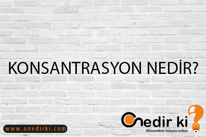 KONSANTRASYON NEDİR? 6