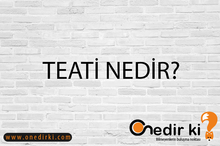 TEATİ NEDİR? 1