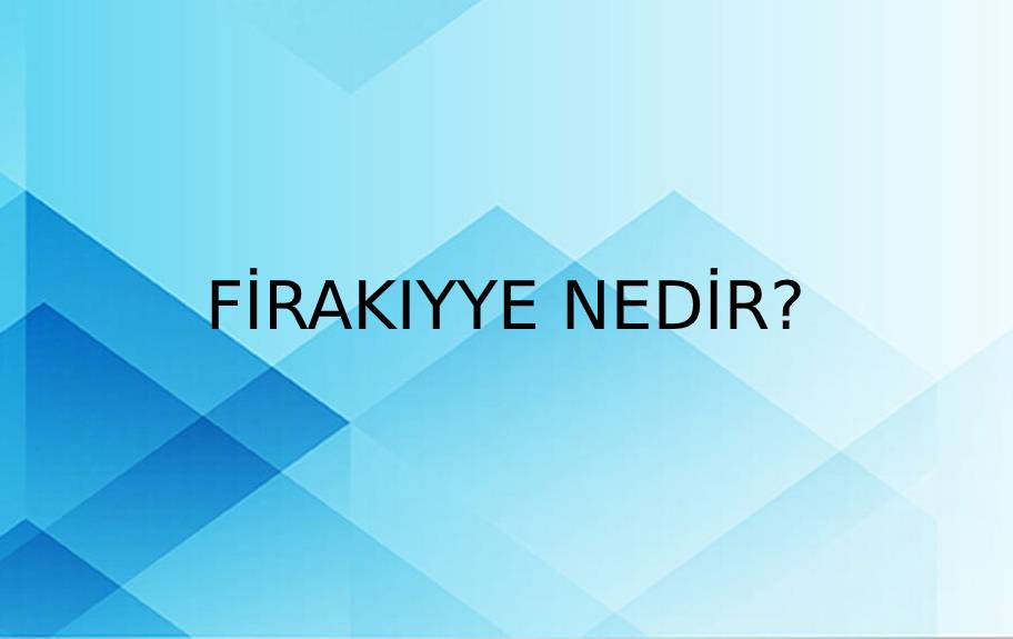 Firakıyye Nedir? 1