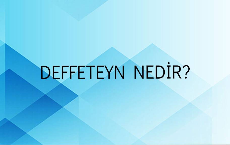 Deffeteyn Nedir? 8