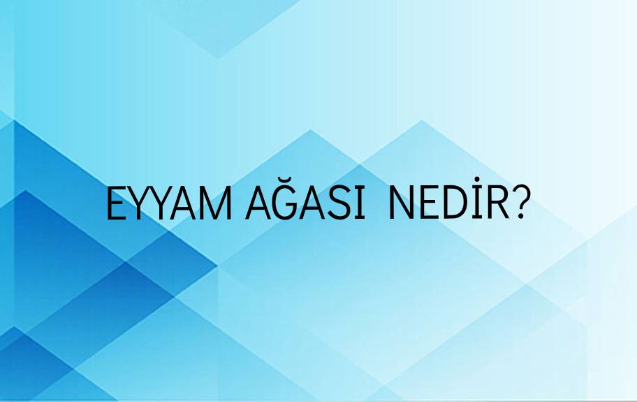 Eyyam Ağası Nedir? 3