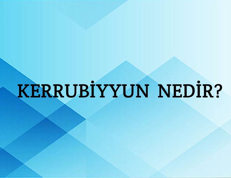 Kerrubiyyun Nedir? 2