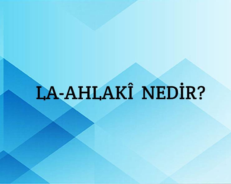 Lâ-ahlakî Nedir? 1