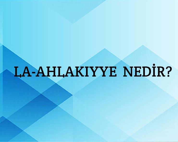 Lâ-ahlakıyye Nedir? 1