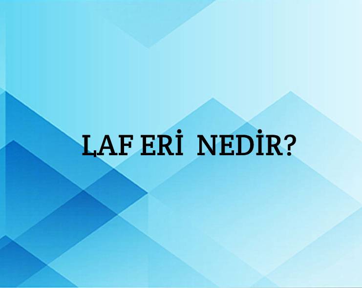 Laf Eri Nedir? 2