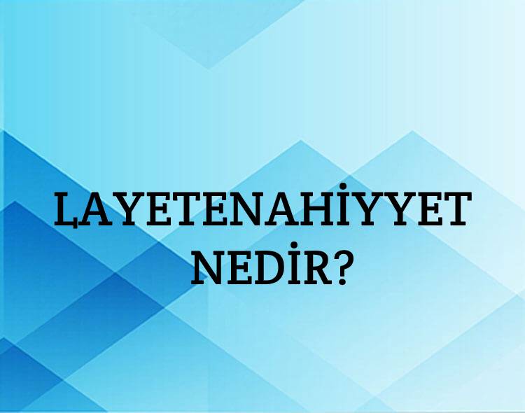 Lâyetenahiyyet Nedir? 1