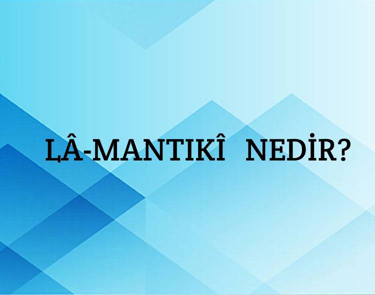 Lâ-mantıkî Nedir? 1