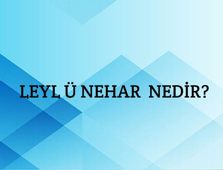 Leyl ü nehar Nedir? 1