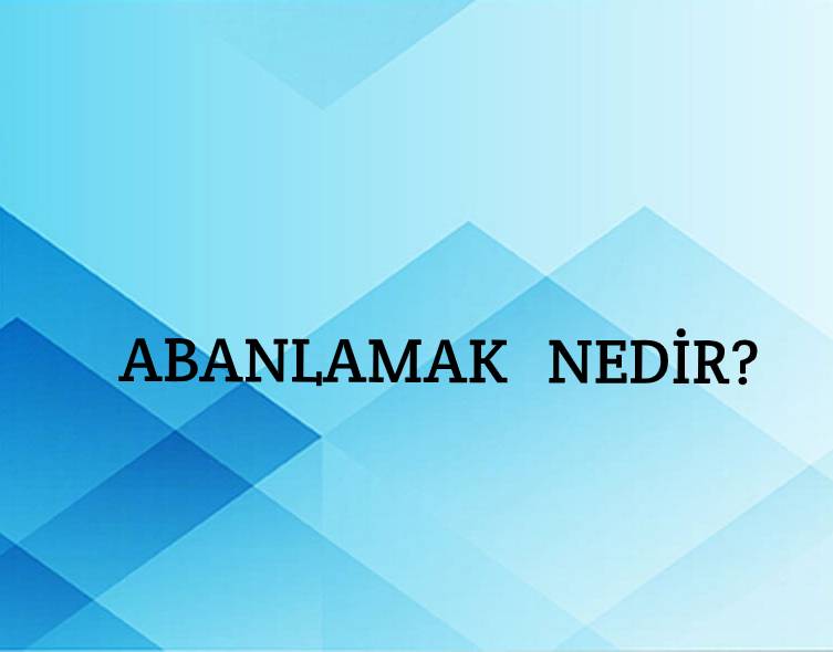 Abanlamak Nedir? 1