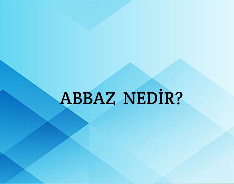 Abbaz Nedir? 1