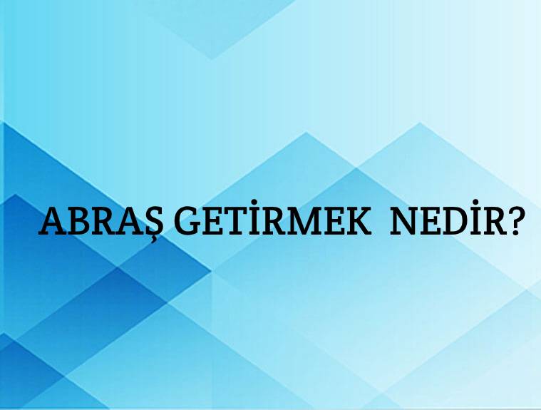 Abraş Getirmek Nedir? 1