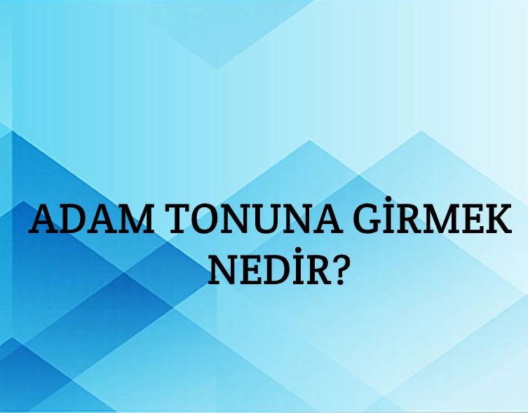 Adam Tonuna Girmek Nedir? 1