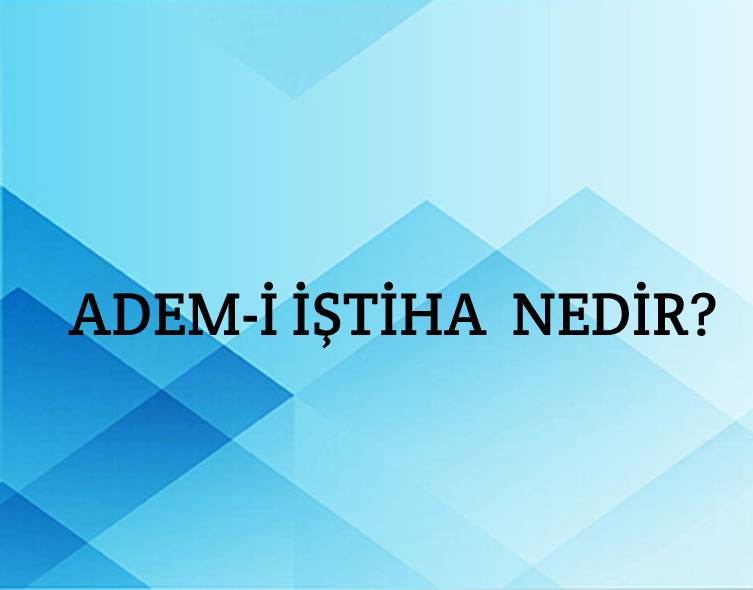 Adem-i İştiha Nedir? 1