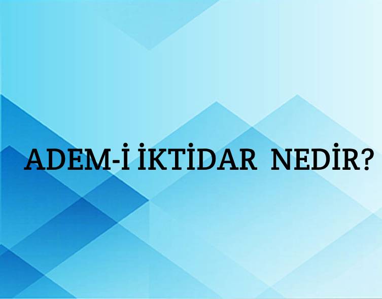 Adem-i İktidâr Nedir? 1