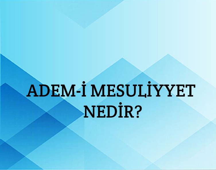 Adem-i Mesuliyyet Nedir? 1