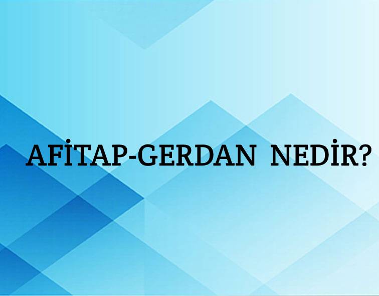 Afitab-gerdan Nedir? 3