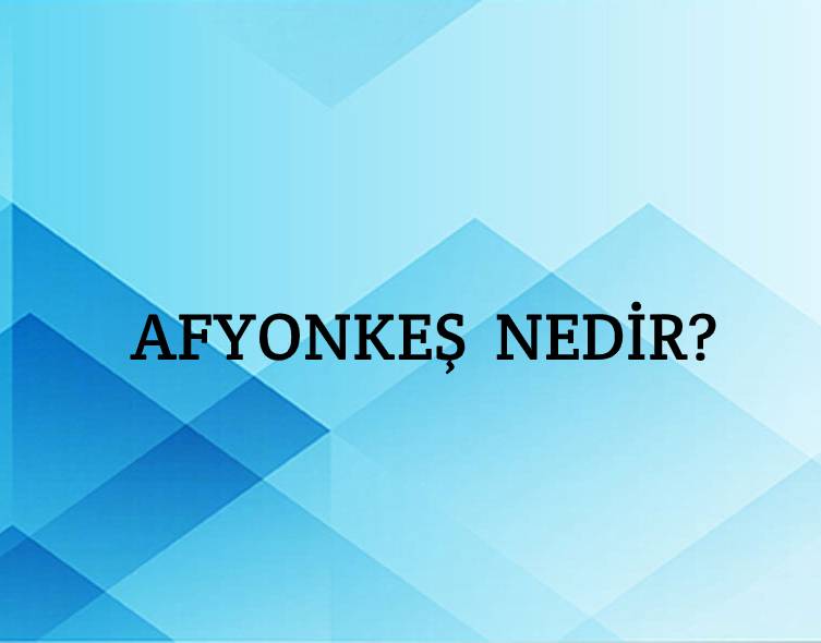 Afyonkeş Nedir? 1