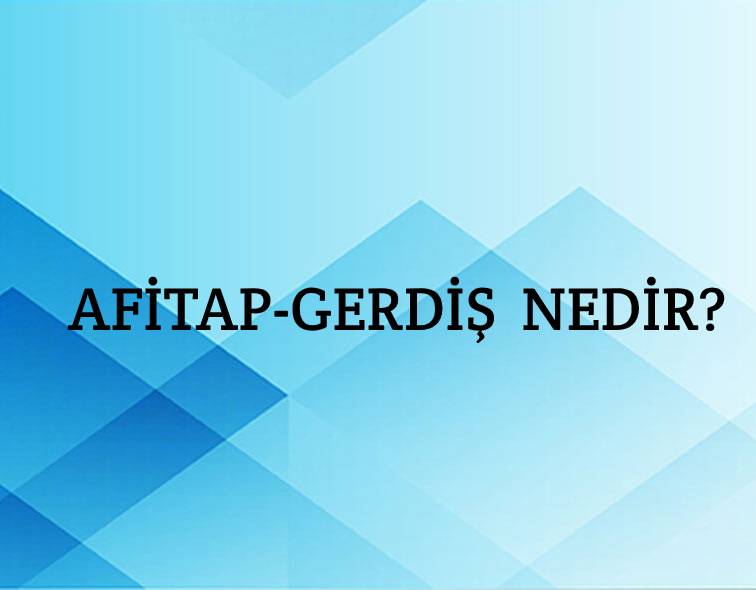 Afitab-gerdiş Nedir? 1