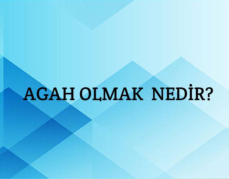 Agah Olmak Nedir? 1