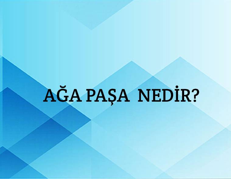 Ağa Paşa Nedir? 1