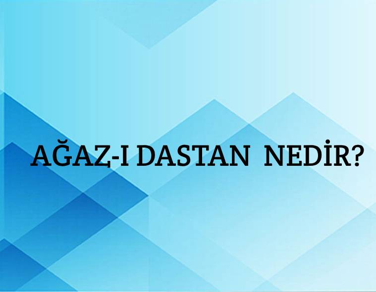 Ağaz-ı Dastan Nedir? 1