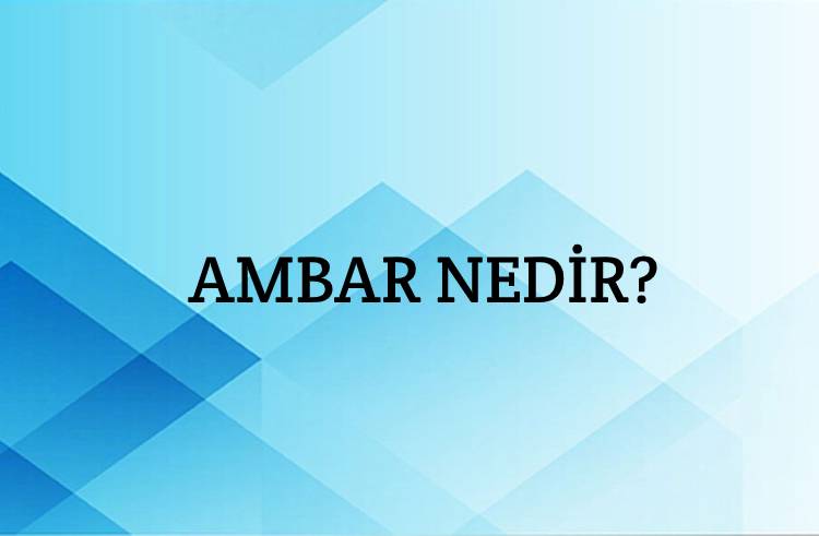 Ambar Nedir? 1