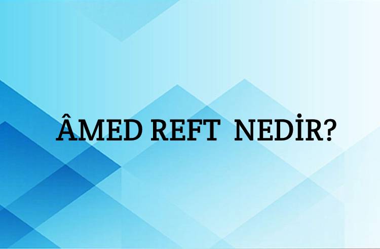 Âmed Reft Nedir? 1