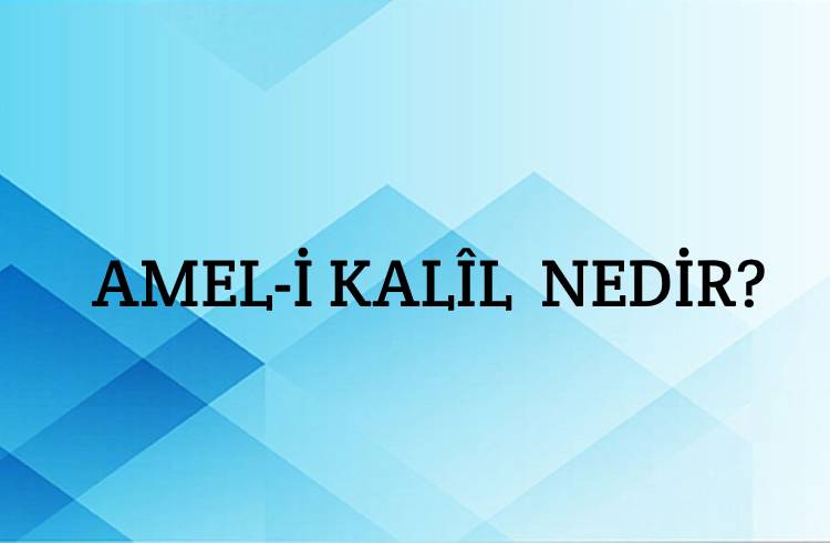 Amel-i Kalîl Nedir? 1