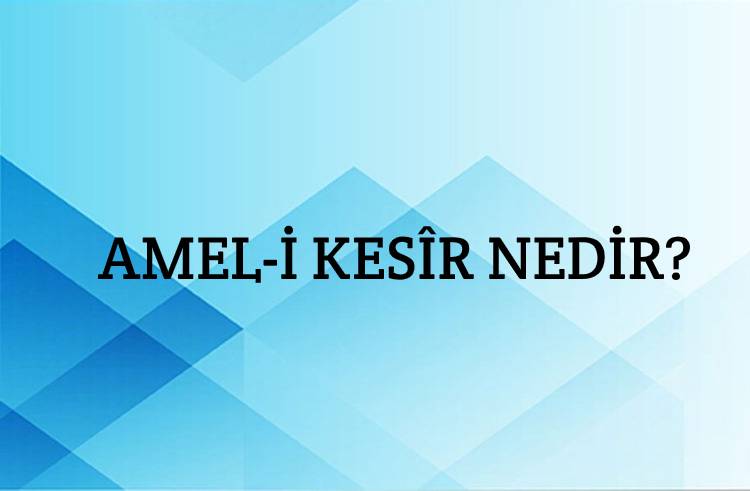 Amel-i Kesîr Nedir? 1