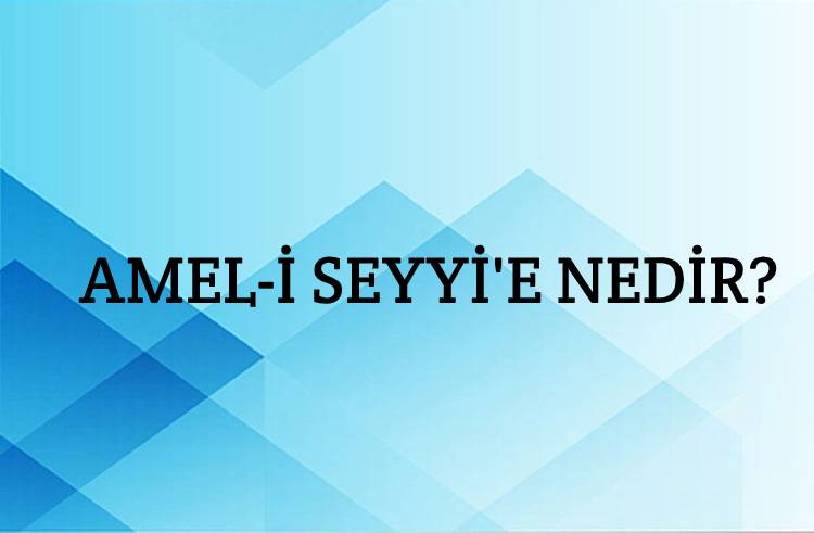 Amel-i Seyyi'e Nedir? 1