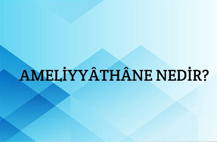 Ameliyyâthâne Nedir? 1