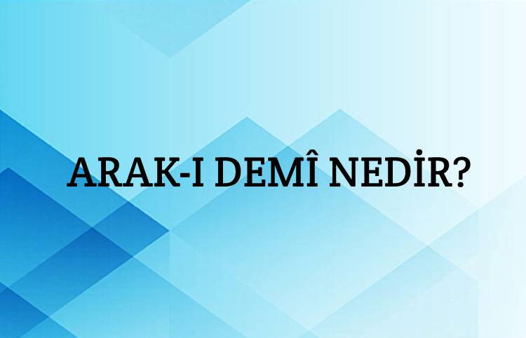 Arak-ı Demî Nedir? 1