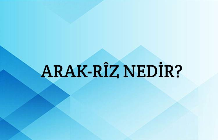 Arak-rîz Nedir? 1