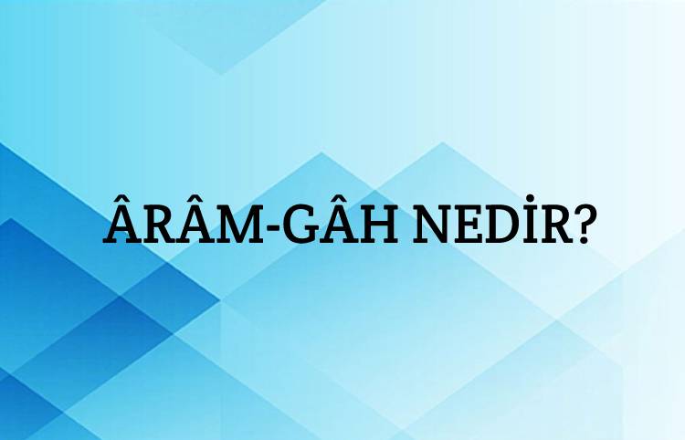 Ârâm-gâh Nedir? 1