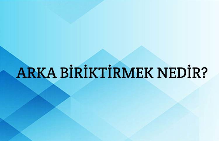 Arka Biriktirmek Nedir? 1