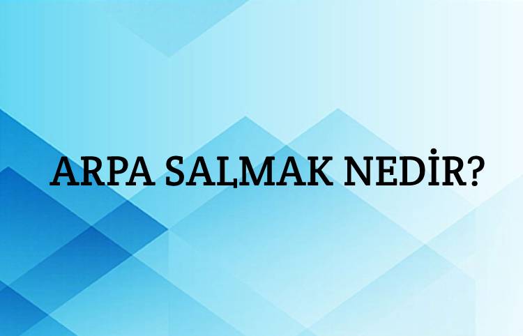 Arpa Salmak Nedir? 1