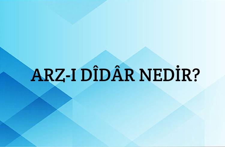 Arz-ı Dîdâr Nedir? 1