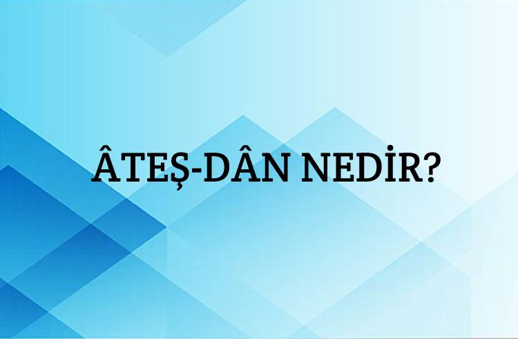 Âteş-dân Nedir? 1