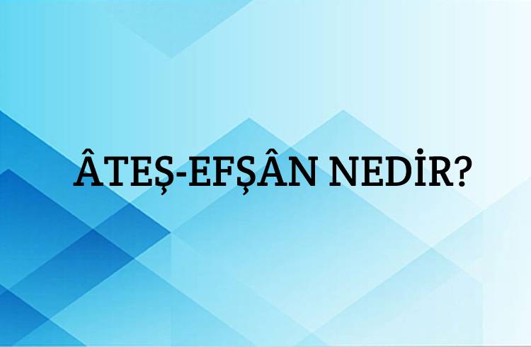 Âteş-efşân Nedir? 1